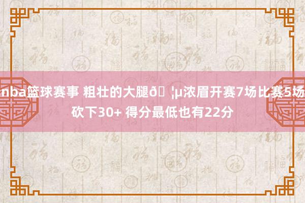 nba篮球赛事 粗壮的大腿🦵浓眉开赛7场比赛5场砍下30+ 得分最低也有22分