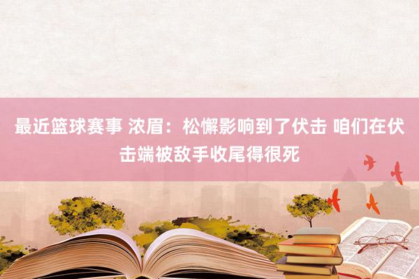 最近篮球赛事 浓眉：松懈影响到了伏击 咱们在伏击端被敌手收尾得很死