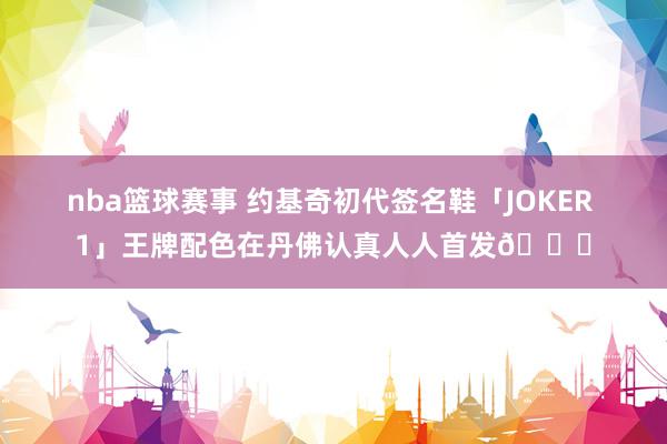 nba篮球赛事 约基奇初代签名鞋「JOKER 1」王牌配色在丹佛认真人人首发🎉