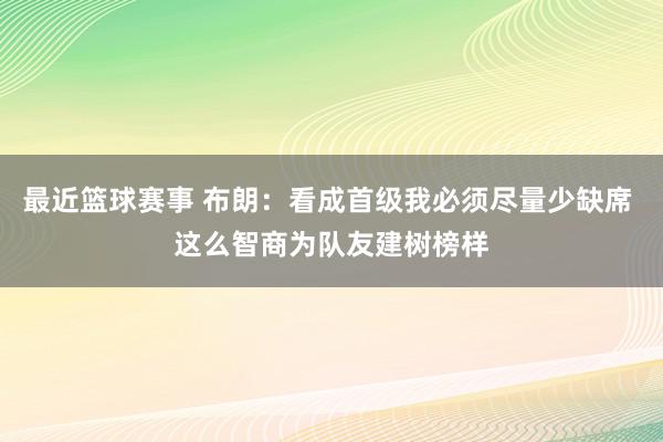 最近篮球赛事 布朗：看成首级我必须尽量少缺席 这么智商为队友建树榜样